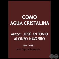 COMO AGUA CRISTALINA - Autor: JOSÉ ANTONIO ALONSO NAVARRO - Año 2018